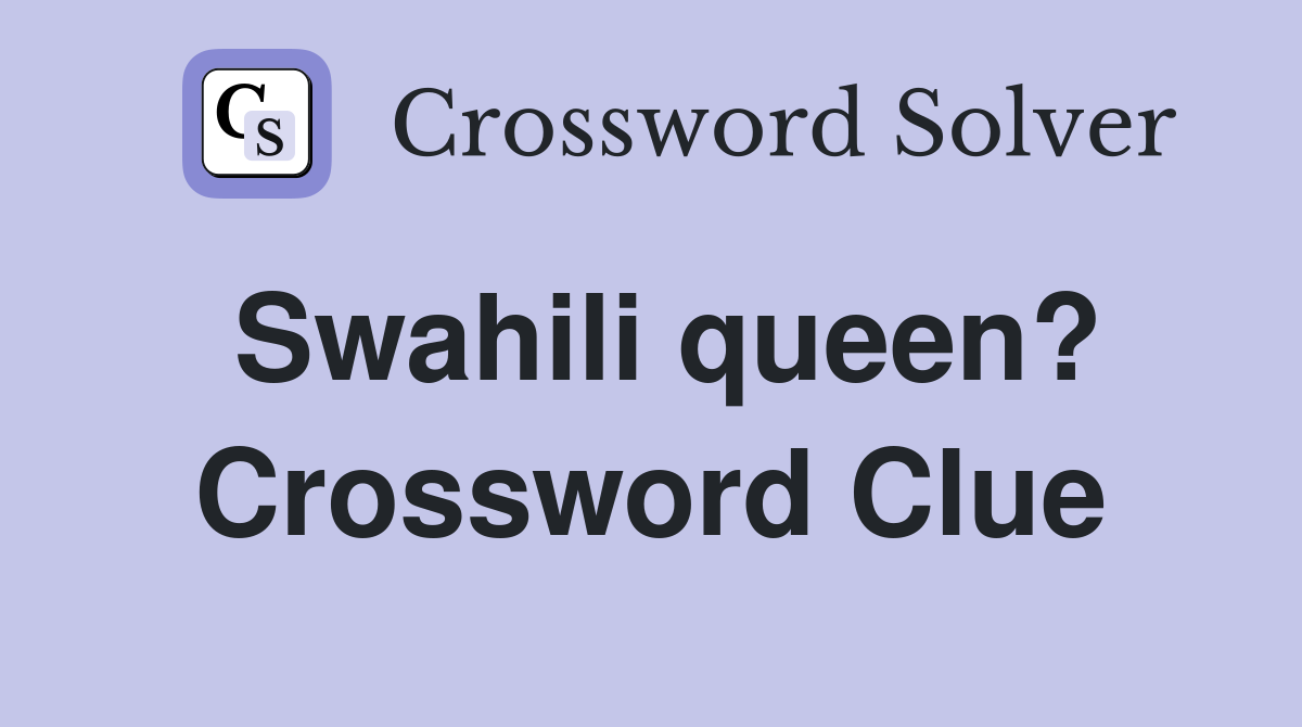 Swahili queen? Crossword Clue