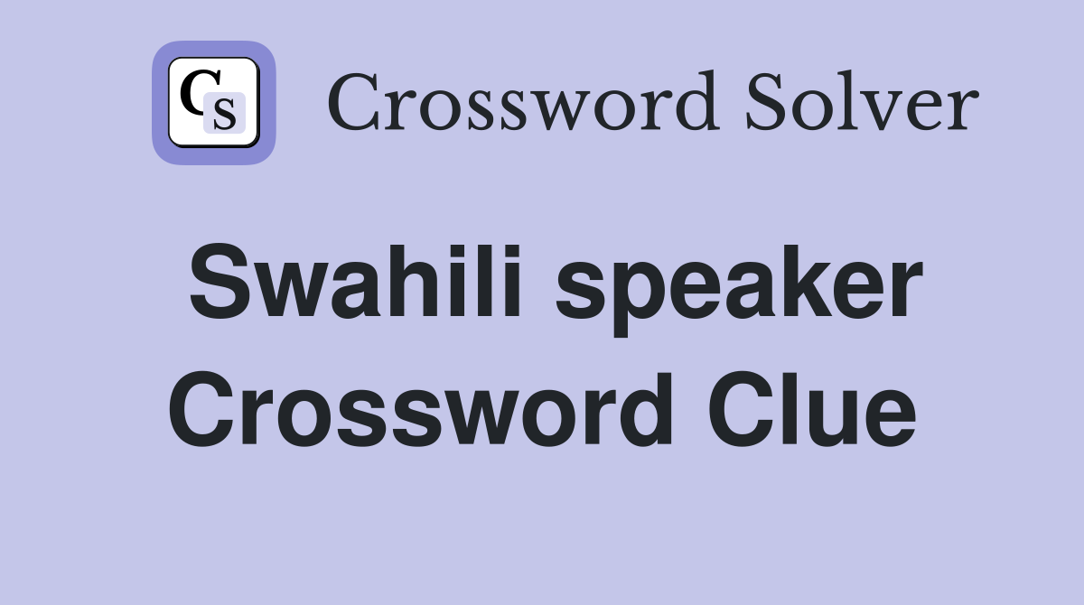 Swahili speaker Crossword Clue