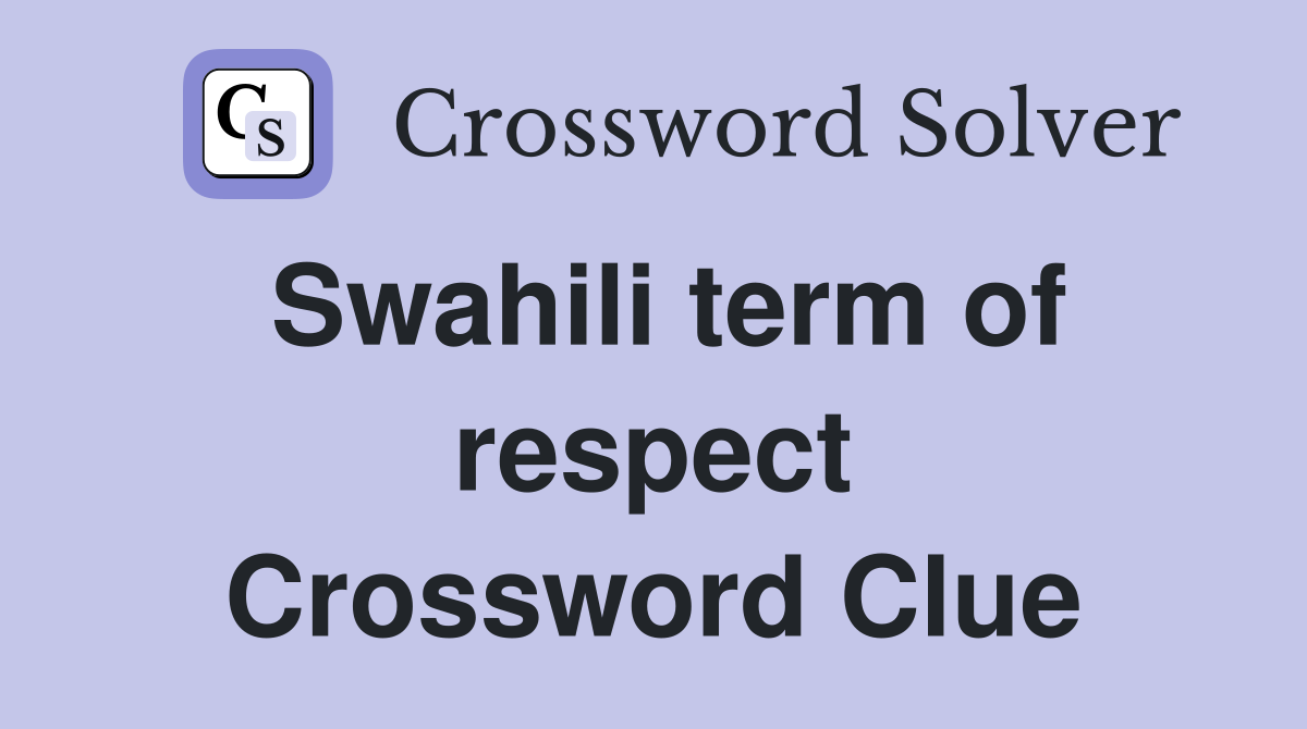 Swahili term of respect Crossword Clue