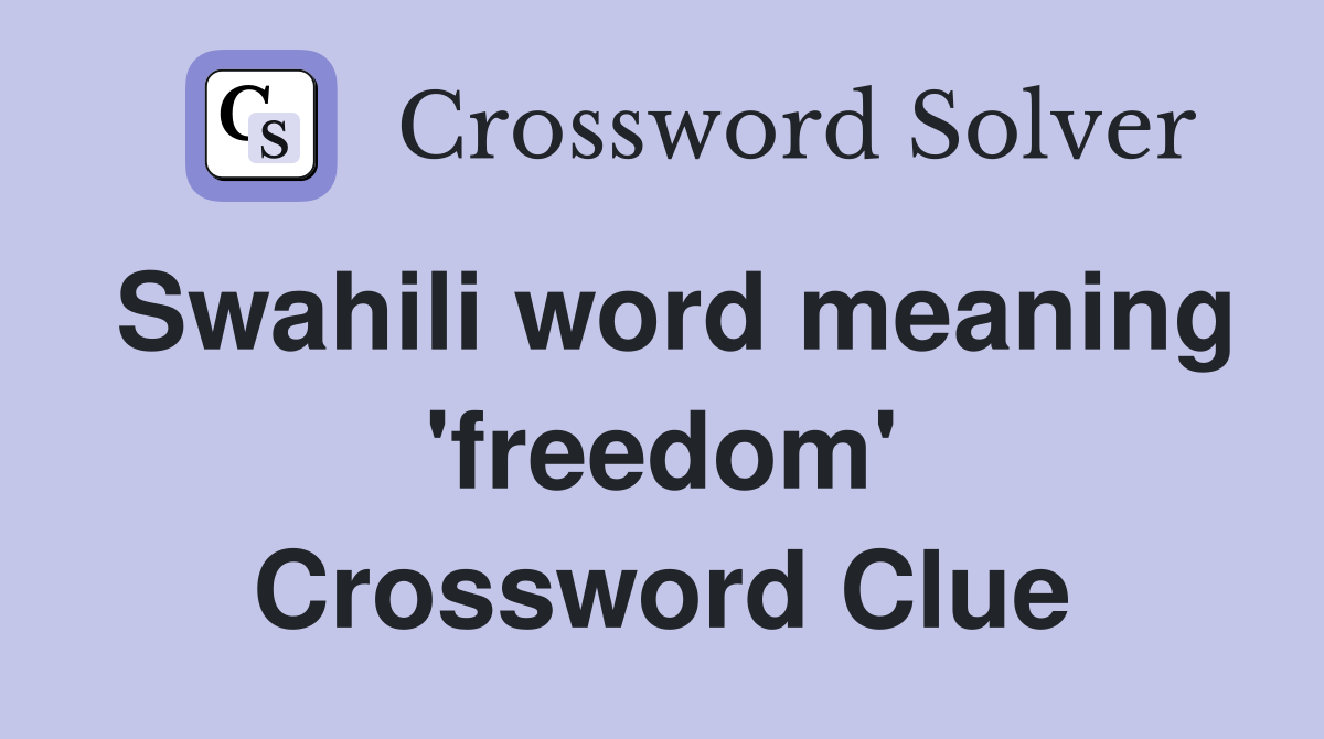 Swahili word meaning 'freedom' Crossword Clue