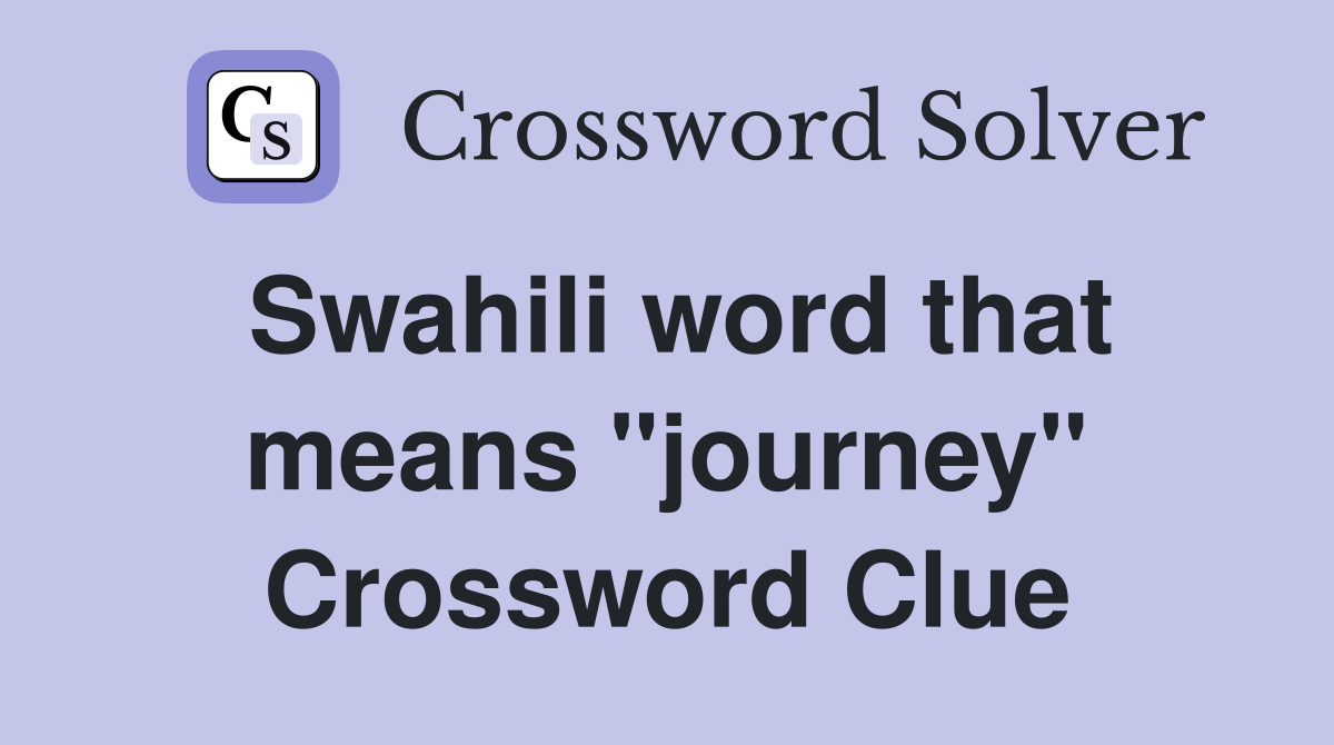 Swahili word that means "journey" Crossword Clue