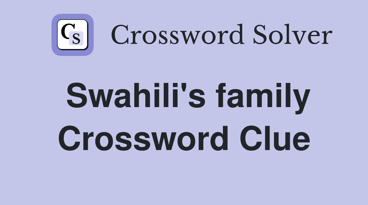 Swahili's family Crossword Clue