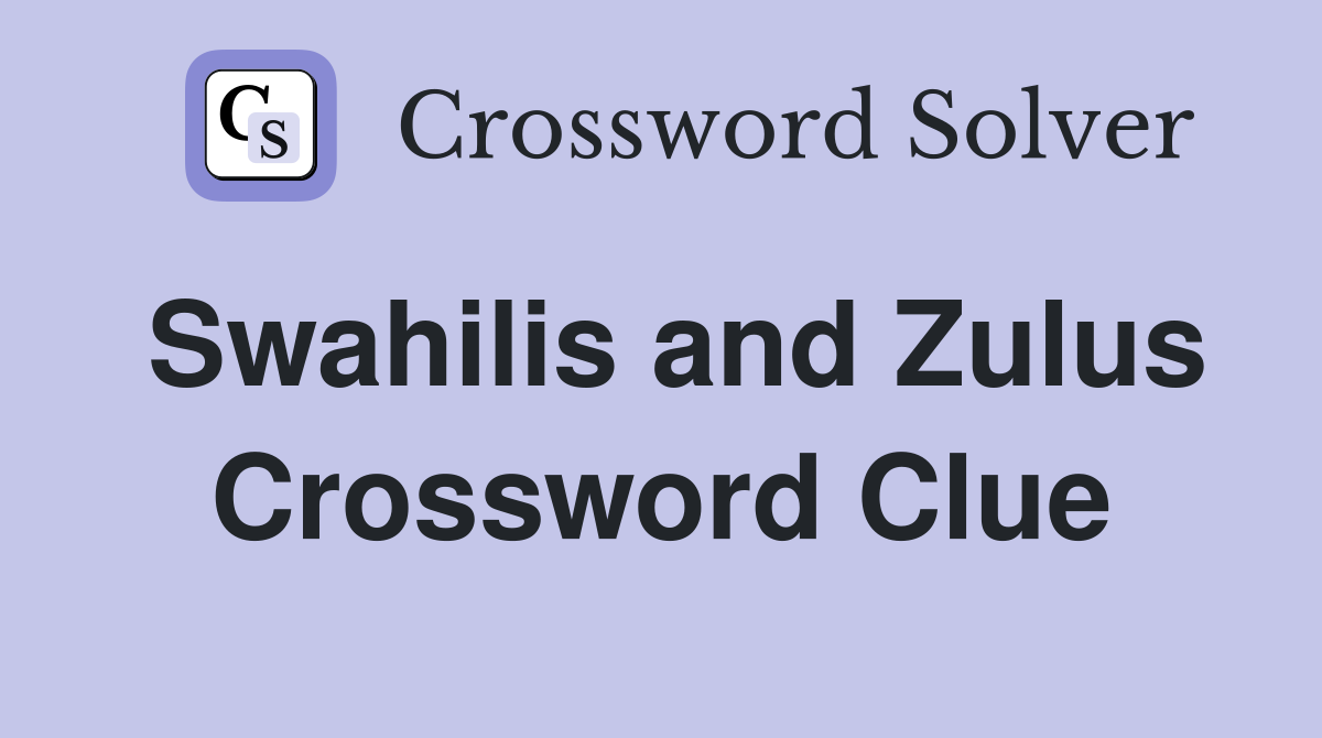 Swahilis and Zulus Crossword Clue