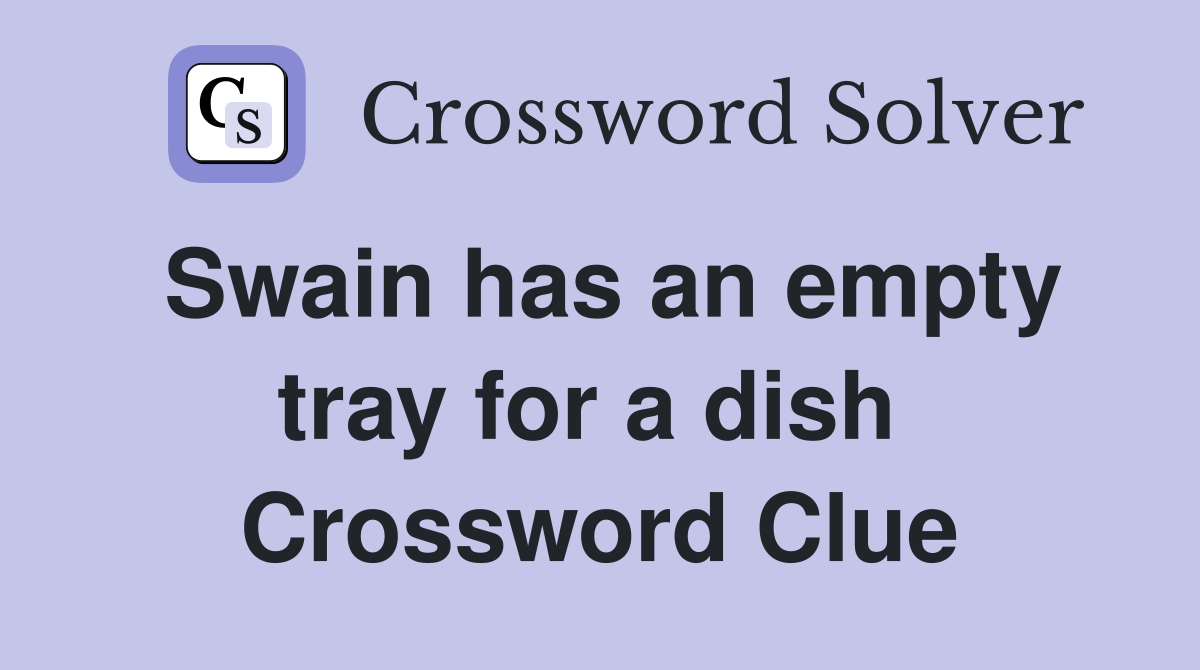 Swain has an empty tray for a dish  Crossword Clue