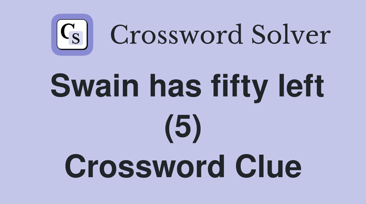Swain has fifty left (5) Crossword Clue