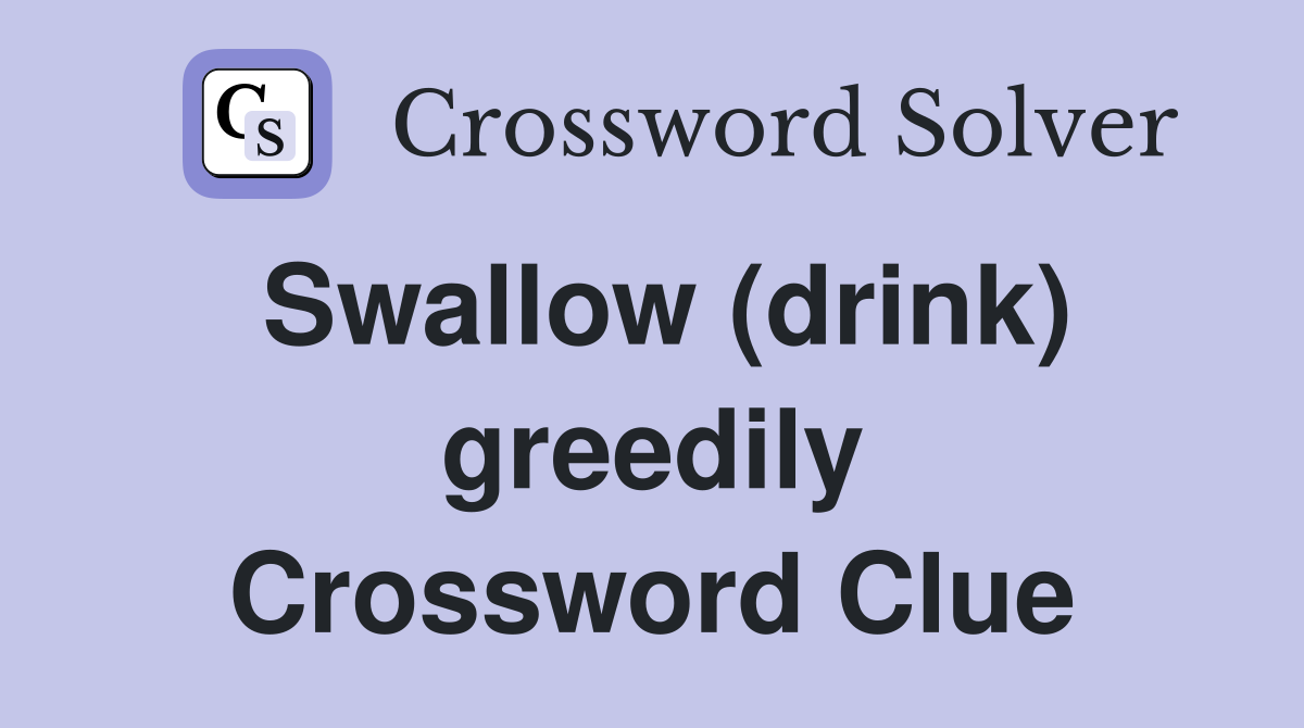 Swallow (drink) greedily Crossword Clue