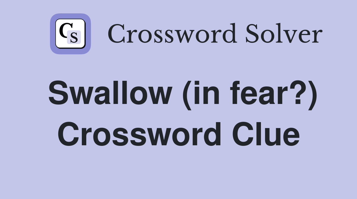 Swallow (in fear?) Crossword Clue