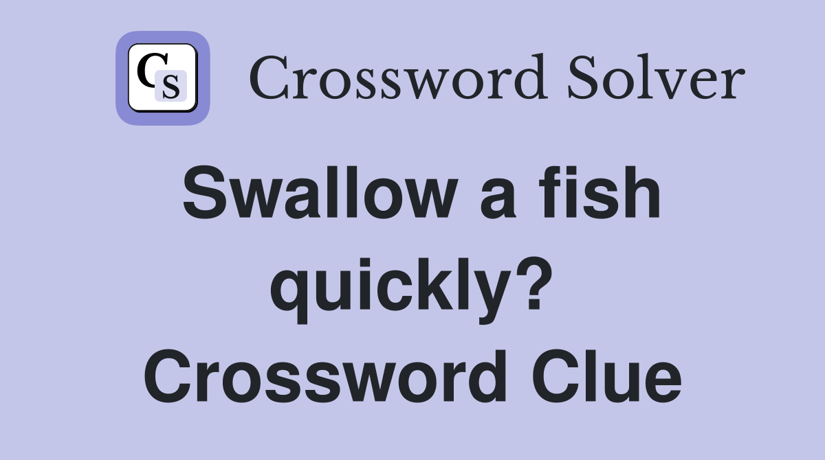 Swallow a fish quickly? Crossword Clue