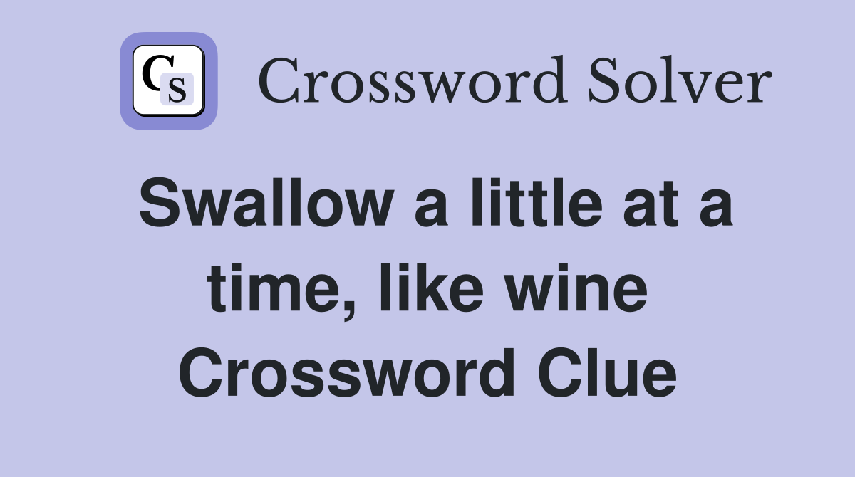 Swallow a little at a time, like wine Crossword Clue