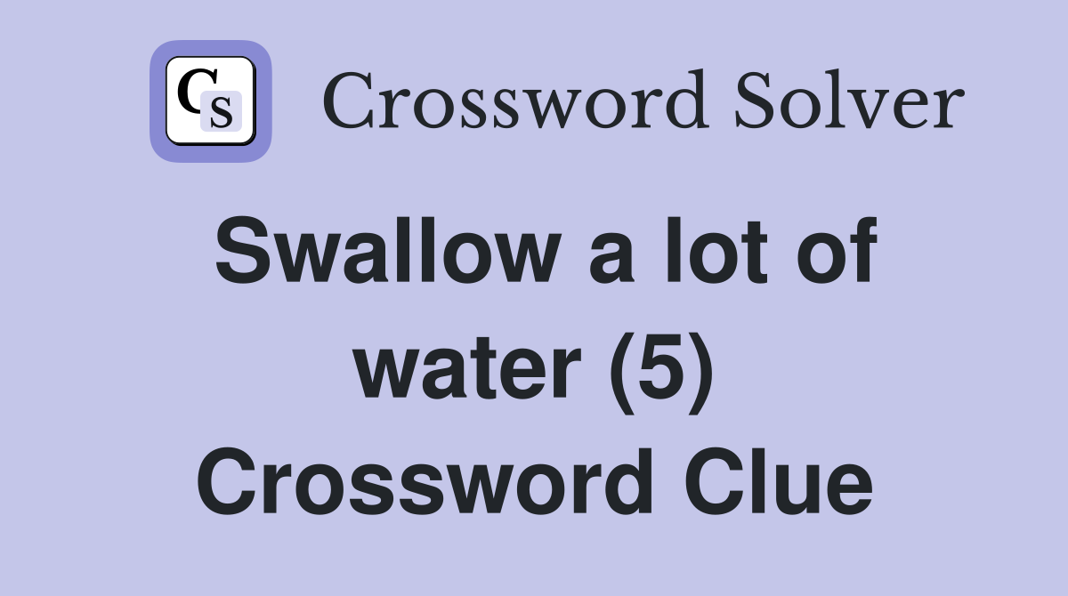 Swallow a lot of water (5) Crossword Clue