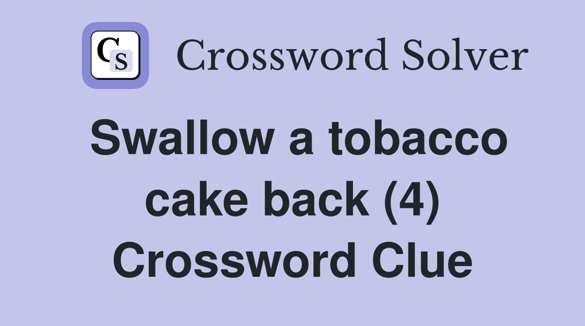 Swallow a tobacco cake back (4) Crossword Clue
