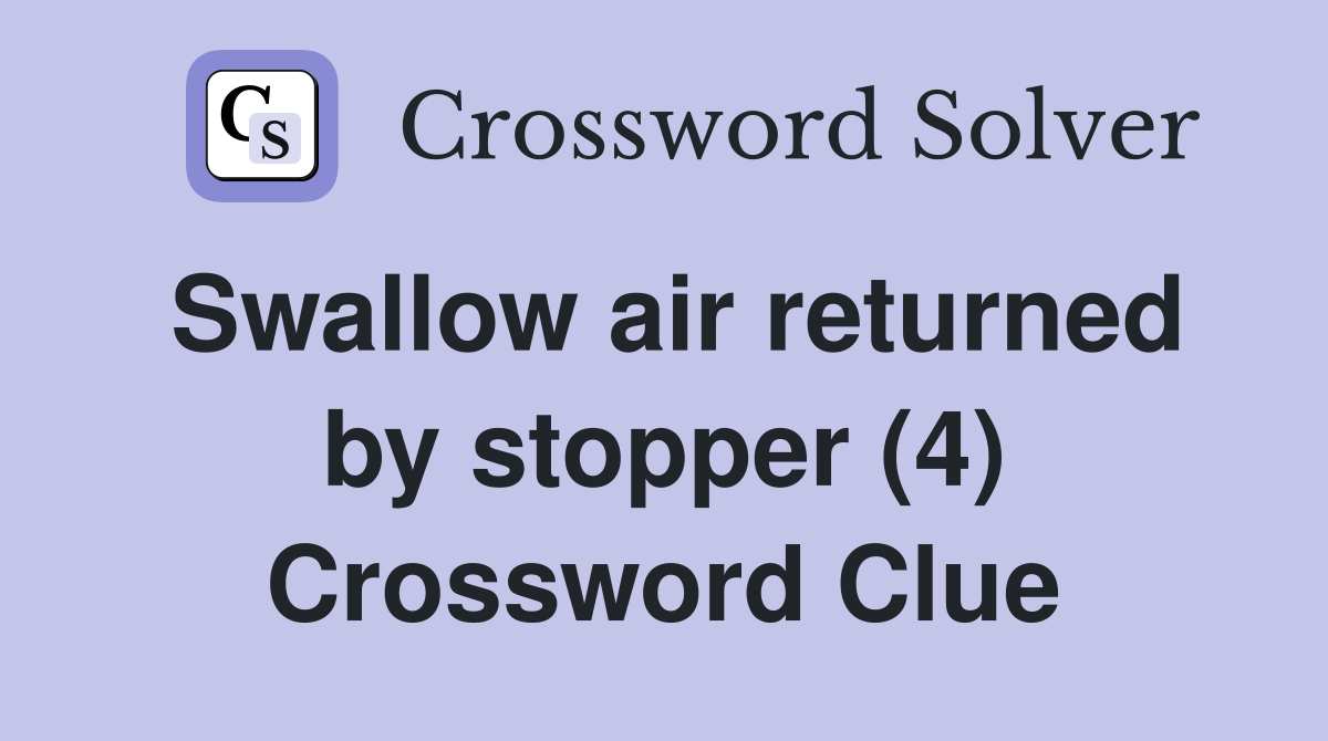 Swallow air returned by stopper (4) Crossword Clue