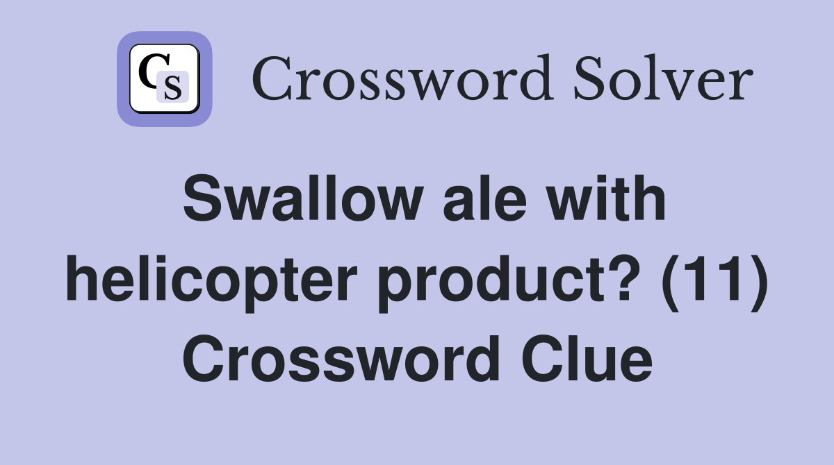 Swallow ale with helicopter product? (11) Crossword Clue