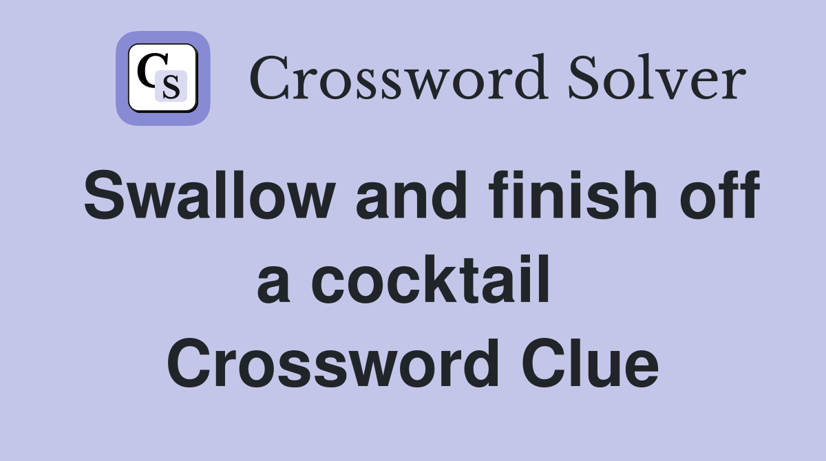 Swallow and finish off a cocktail  Crossword Clue