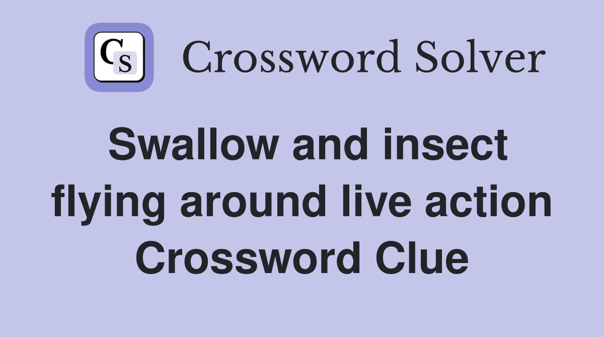 Swallow and insect flying around live action Crossword Clue