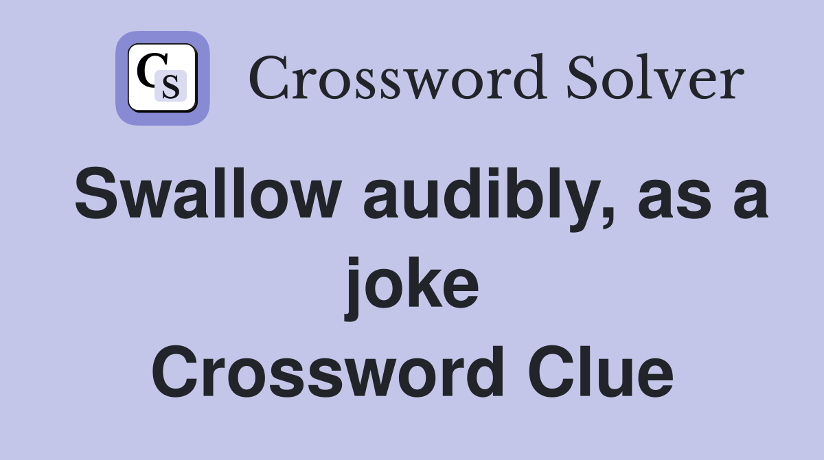 Swallow audibly, as a joke Crossword Clue