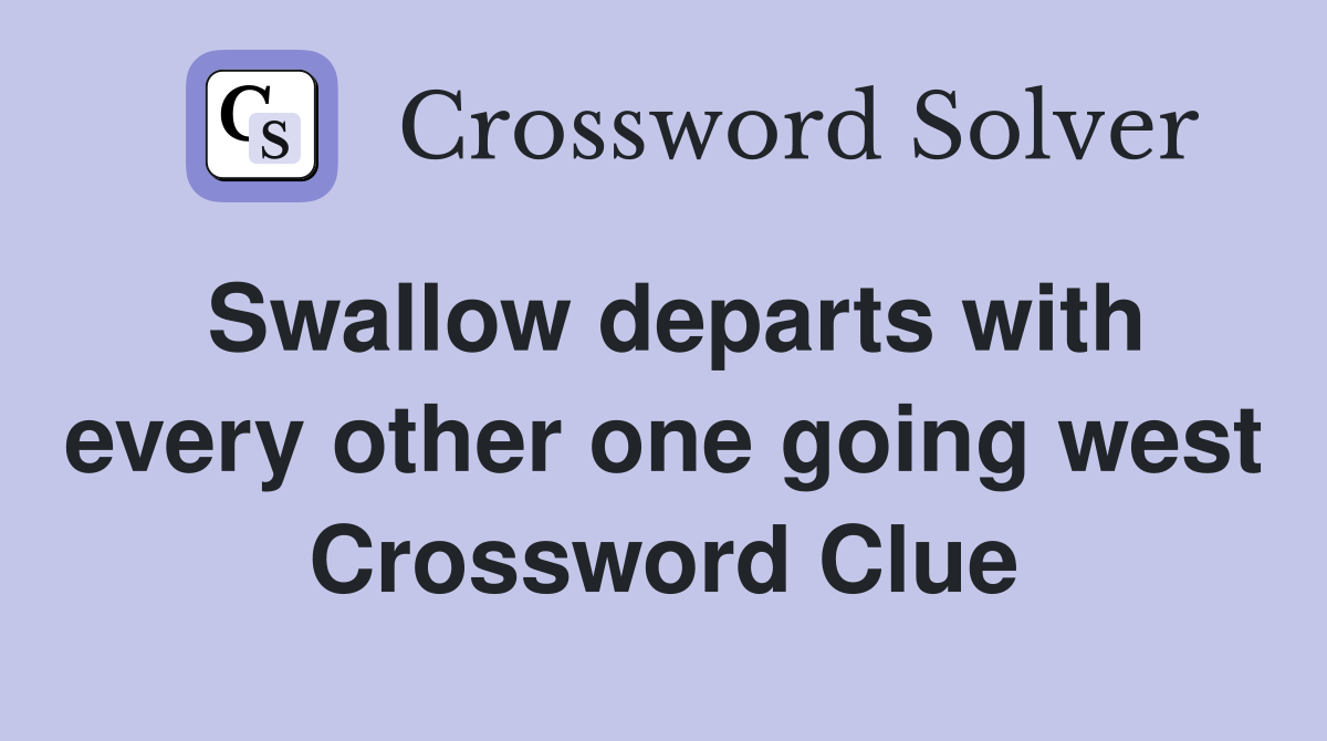 Swallow departs with every other one going west Crossword Clue