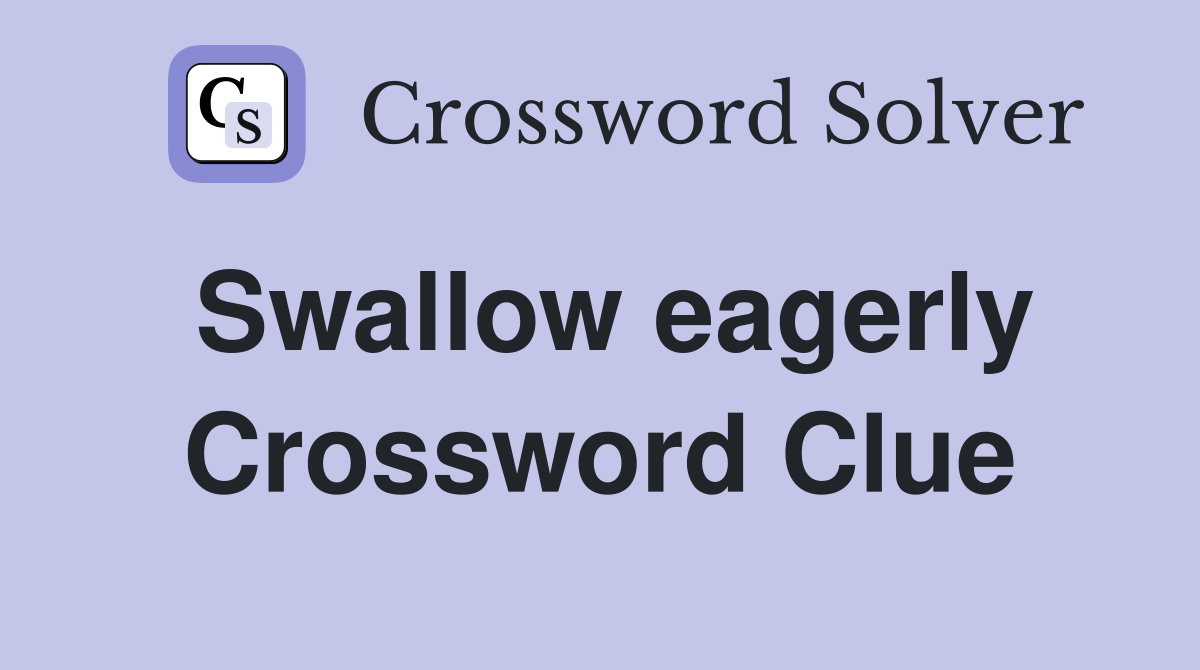 Swallow eagerly Crossword Clue