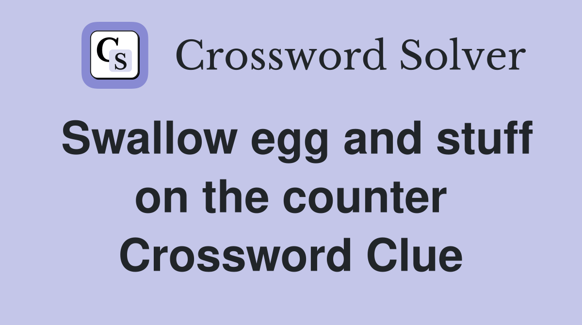 Swallow egg and stuff on the counter Crossword Clue