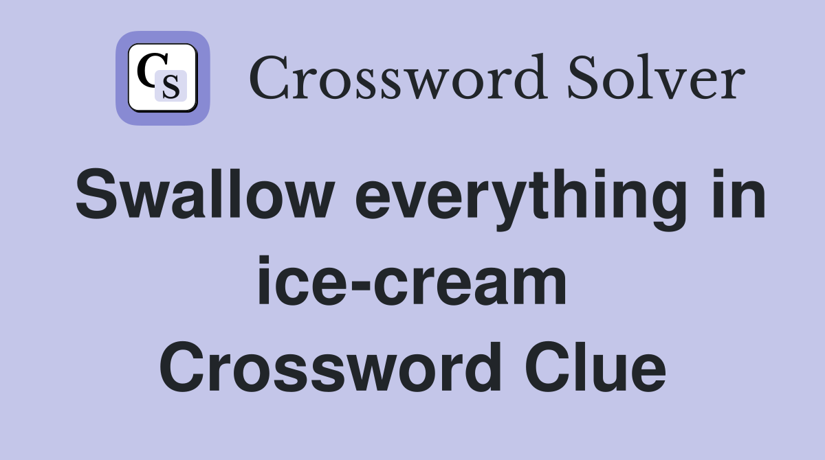 Swallow everything in ice-cream Crossword Clue