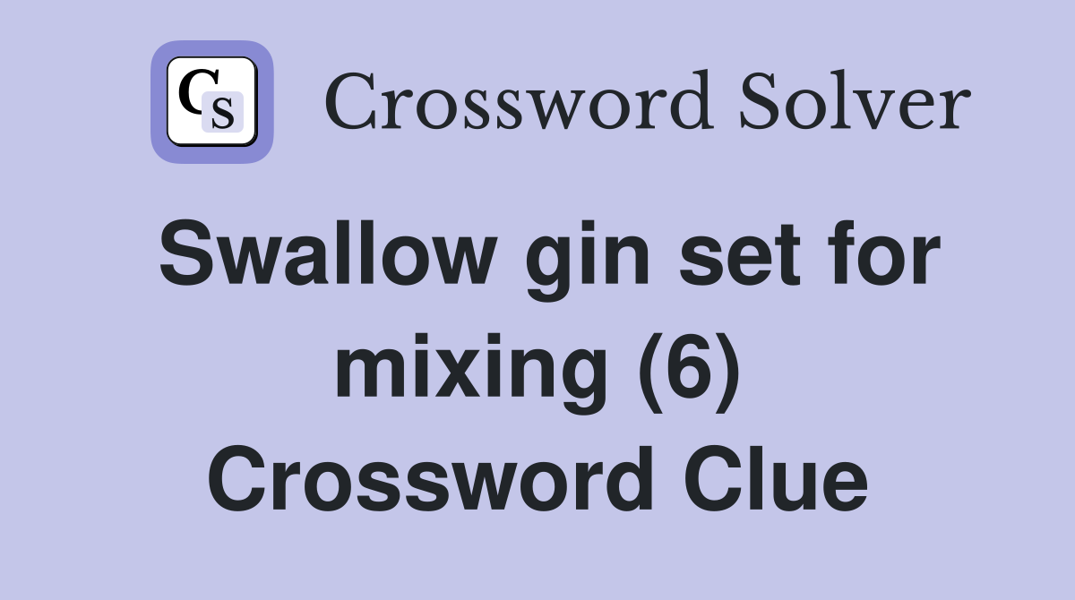 Swallow gin set for mixing (6) Crossword Clue