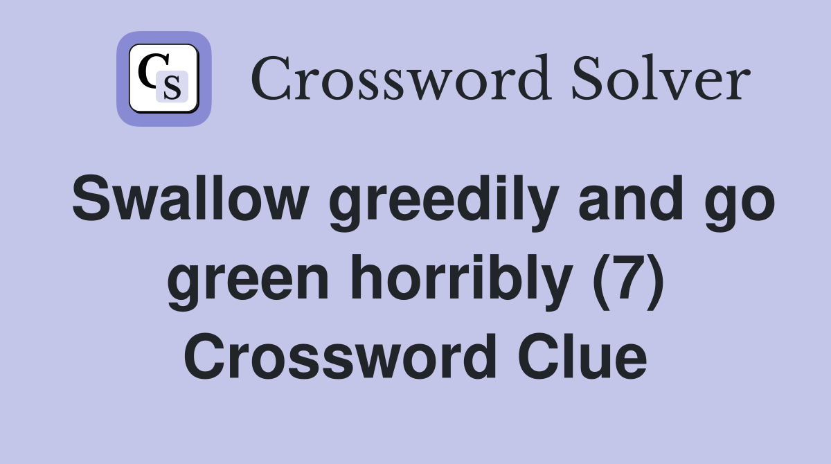 Swallow greedily and go green horribly (7) Crossword Clue