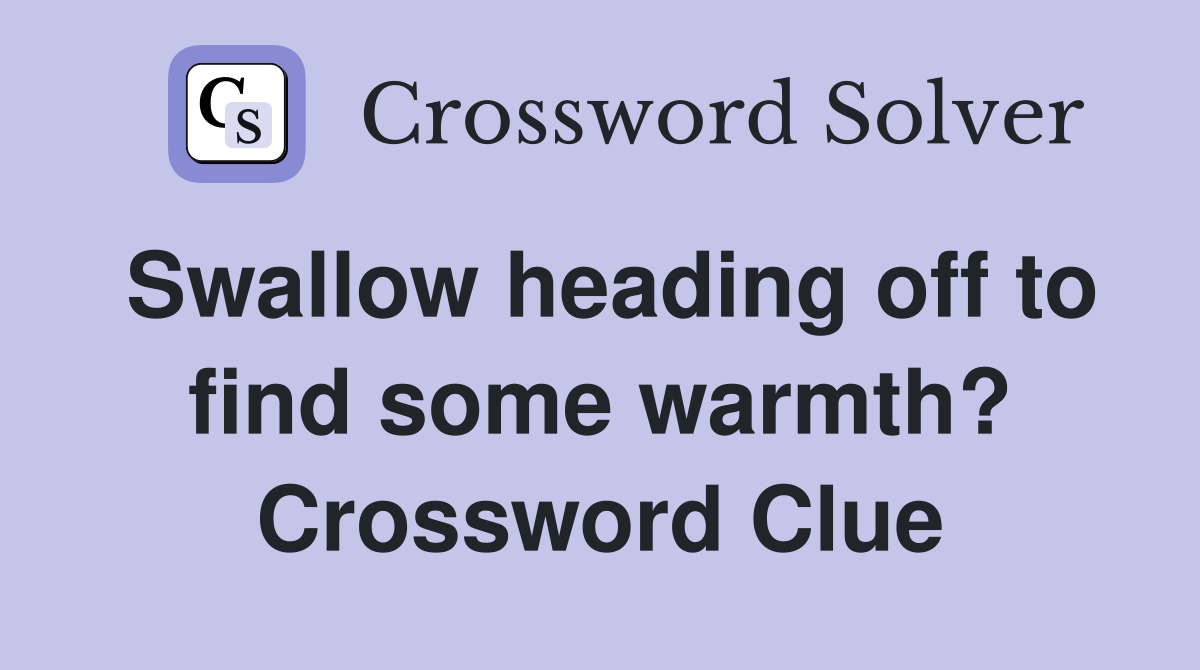 Swallow heading off to find some warmth? Crossword Clue