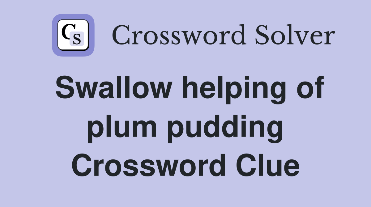 Swallow helping of plum pudding Crossword Clue
