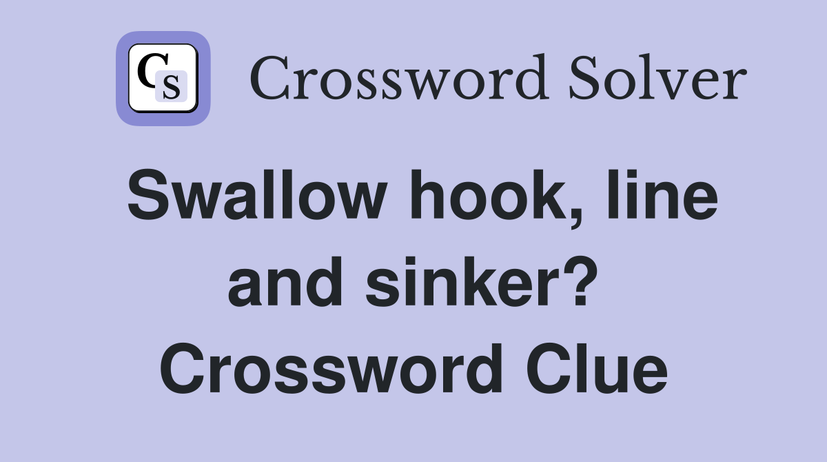Swallow hook, line and sinker? Crossword Clue