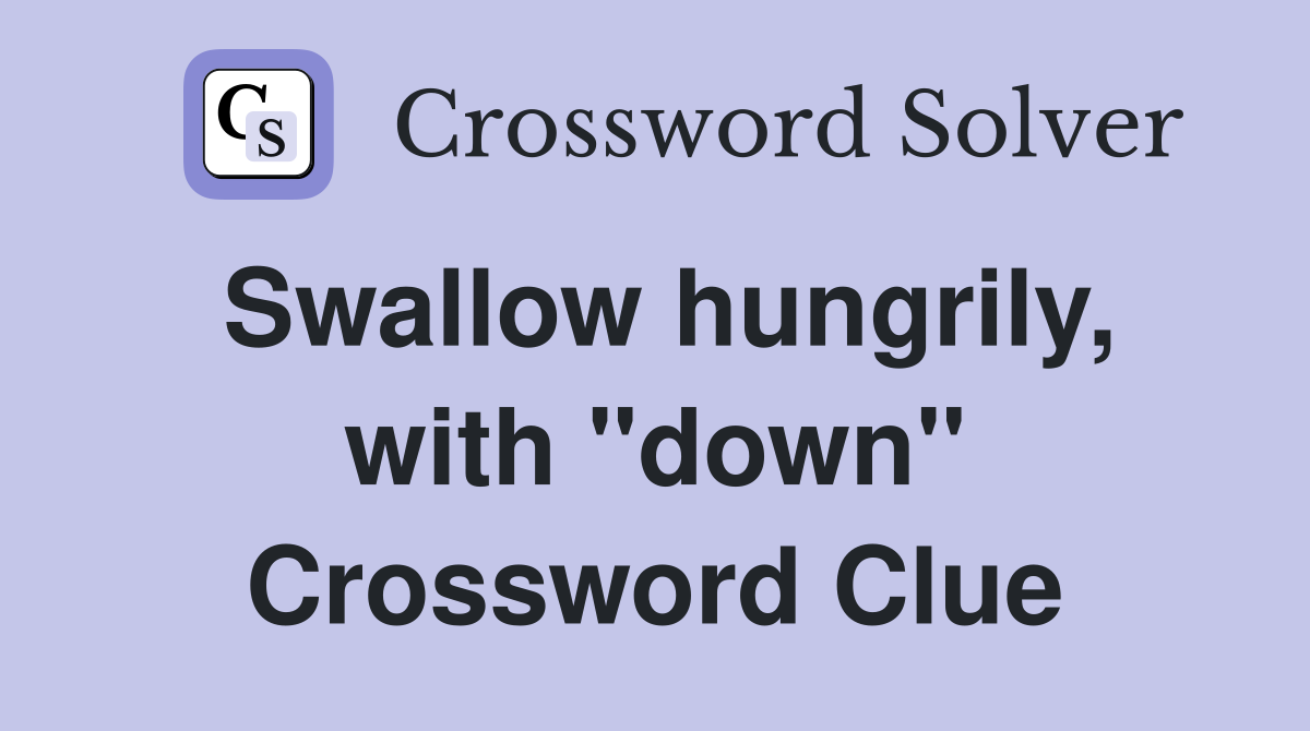 Swallow hungrily, with "down" Crossword Clue