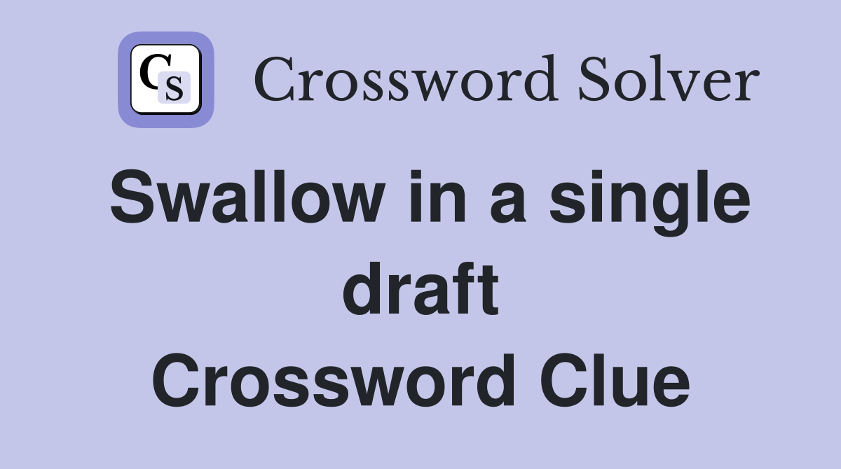 Swallow in a single draft Crossword Clue