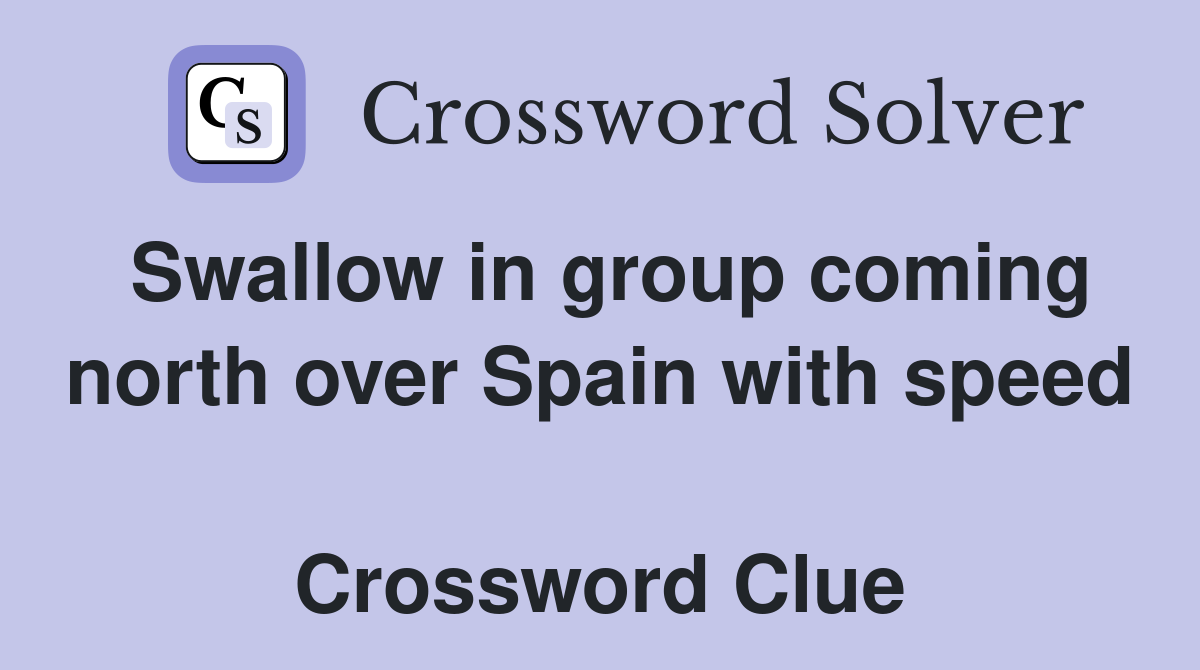 Swallow in group coming north over Spain with speed  Crossword Clue