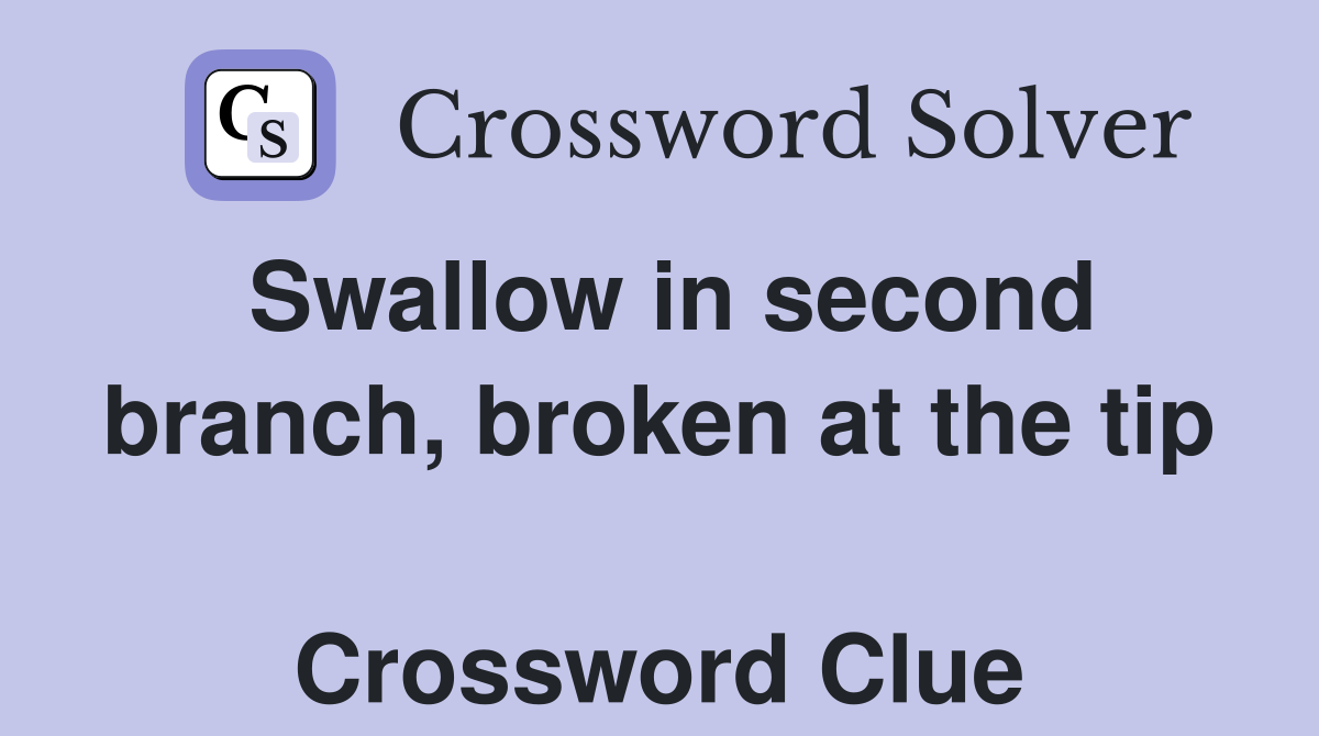 Swallow in second branch, broken at the tip  Crossword Clue