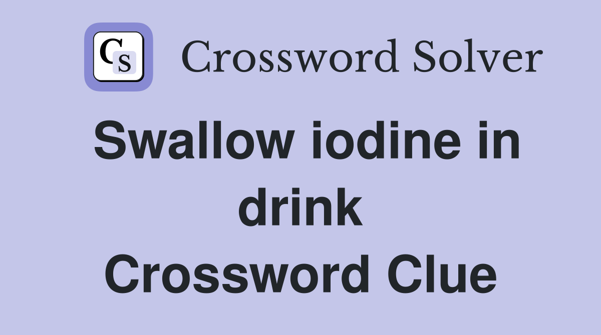 Swallow iodine in drink Crossword Clue