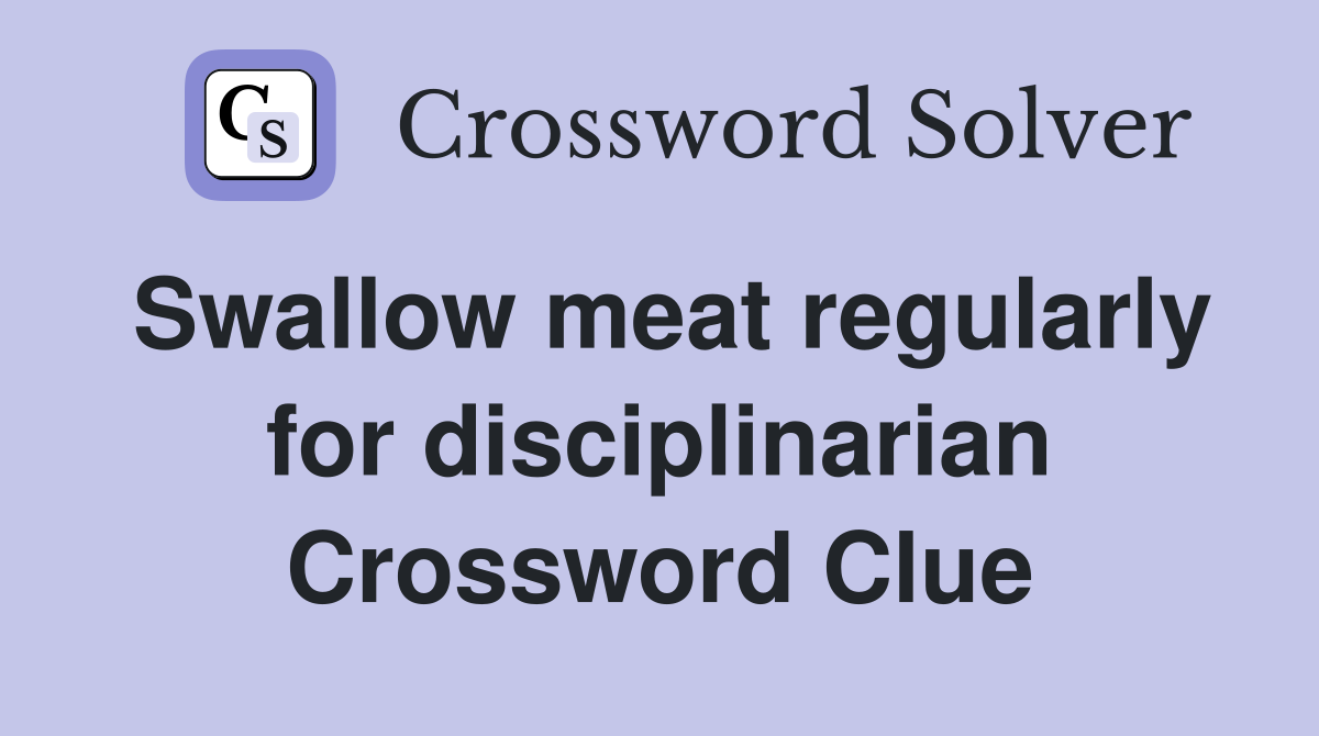 Swallow meat regularly for disciplinarian Crossword Clue