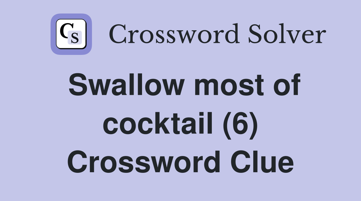 Swallow most of cocktail (6) Crossword Clue