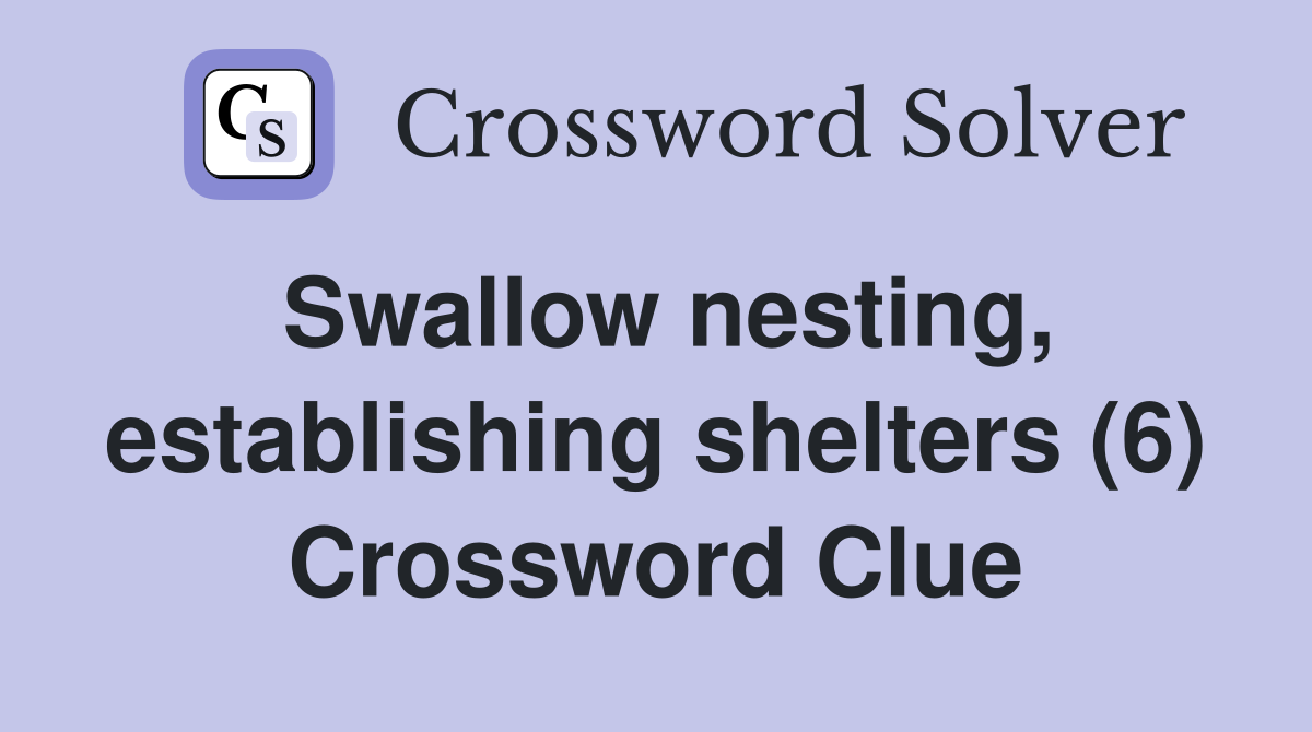 Swallow nesting, establishing shelters (6) Crossword Clue