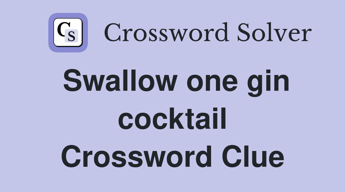 Swallow one gin cocktail Crossword Clue