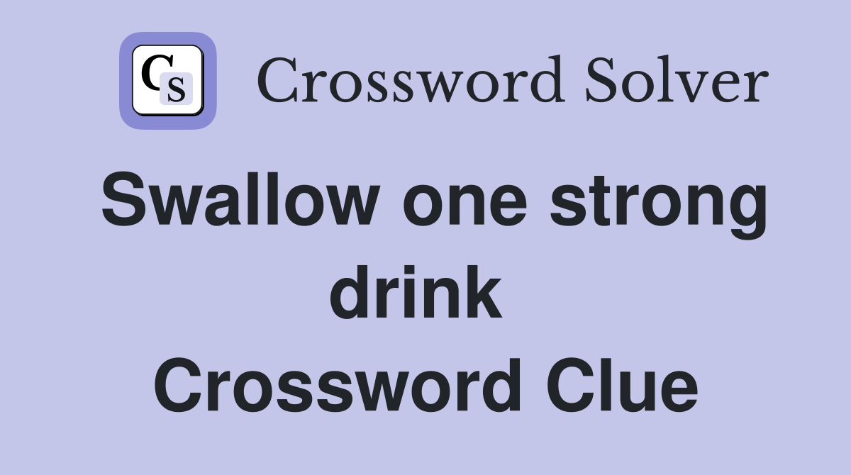 Swallow one strong drink  Crossword Clue