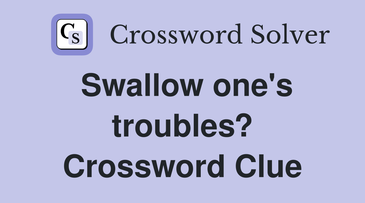 Swallow one's troubles? Crossword Clue