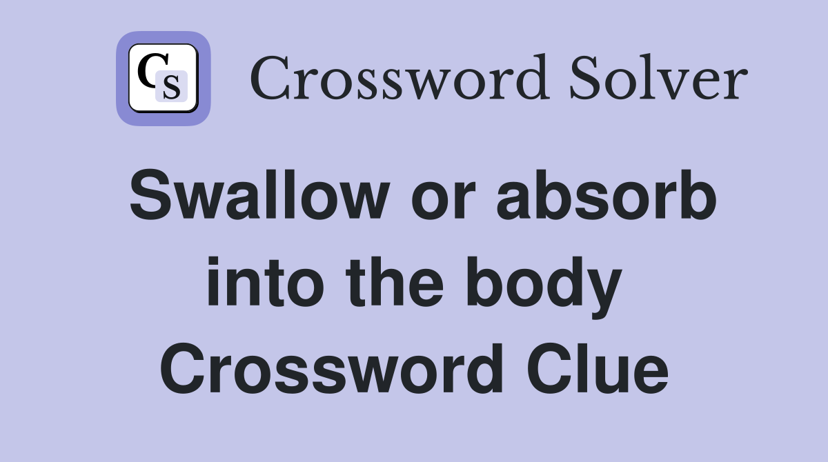 Swallow or absorb into the body Crossword Clue
