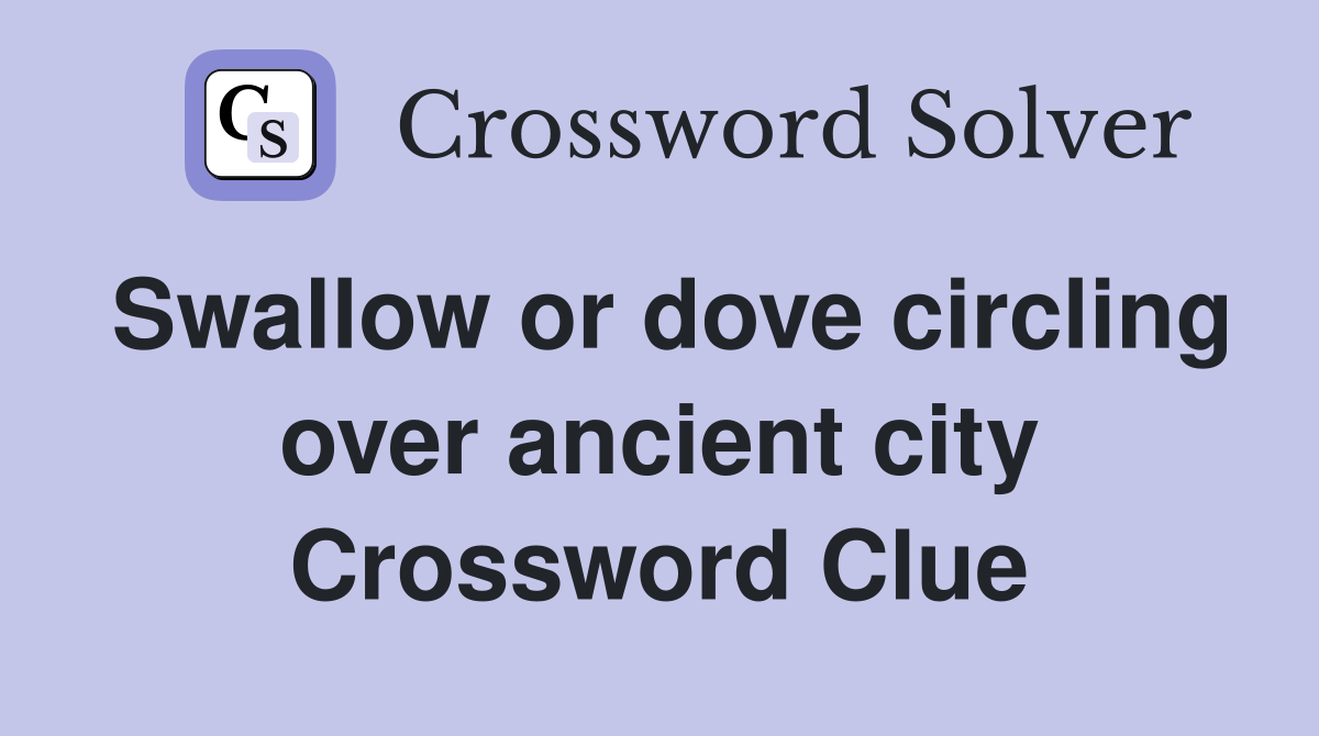 Swallow or dove circling over ancient city Crossword Clue