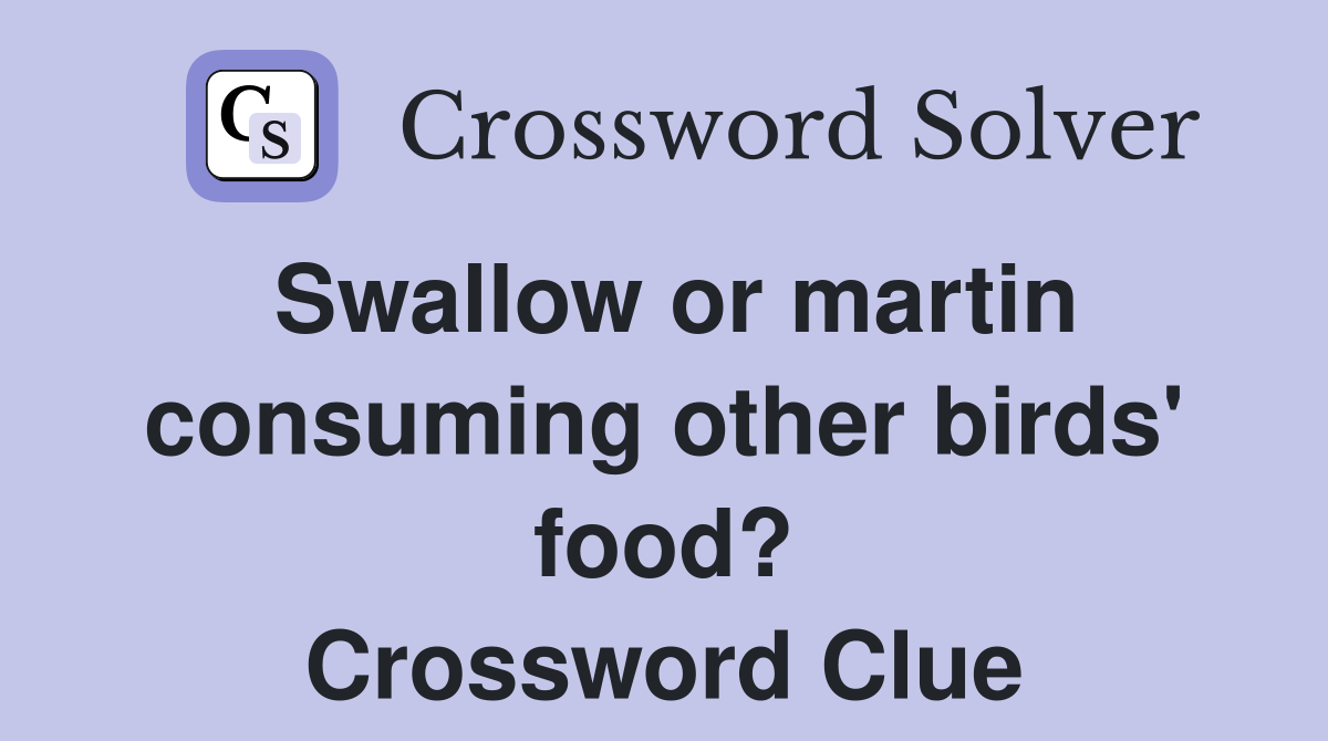 Swallow or martin consuming other birds' food? Crossword Clue