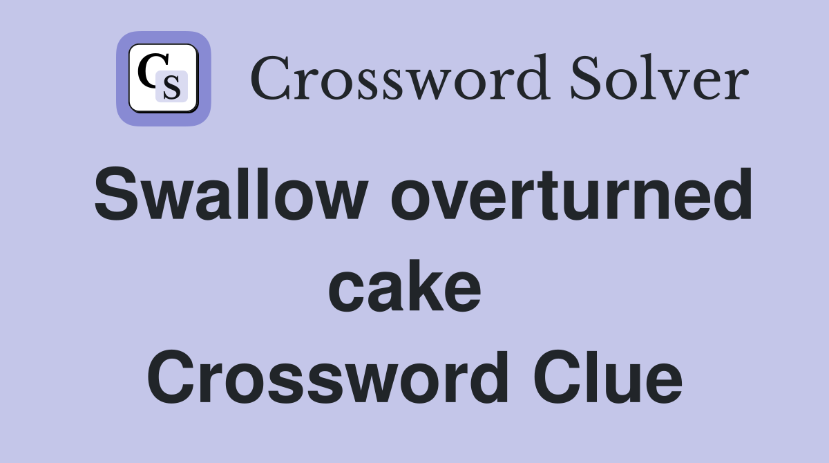 Swallow overturned cake  Crossword Clue