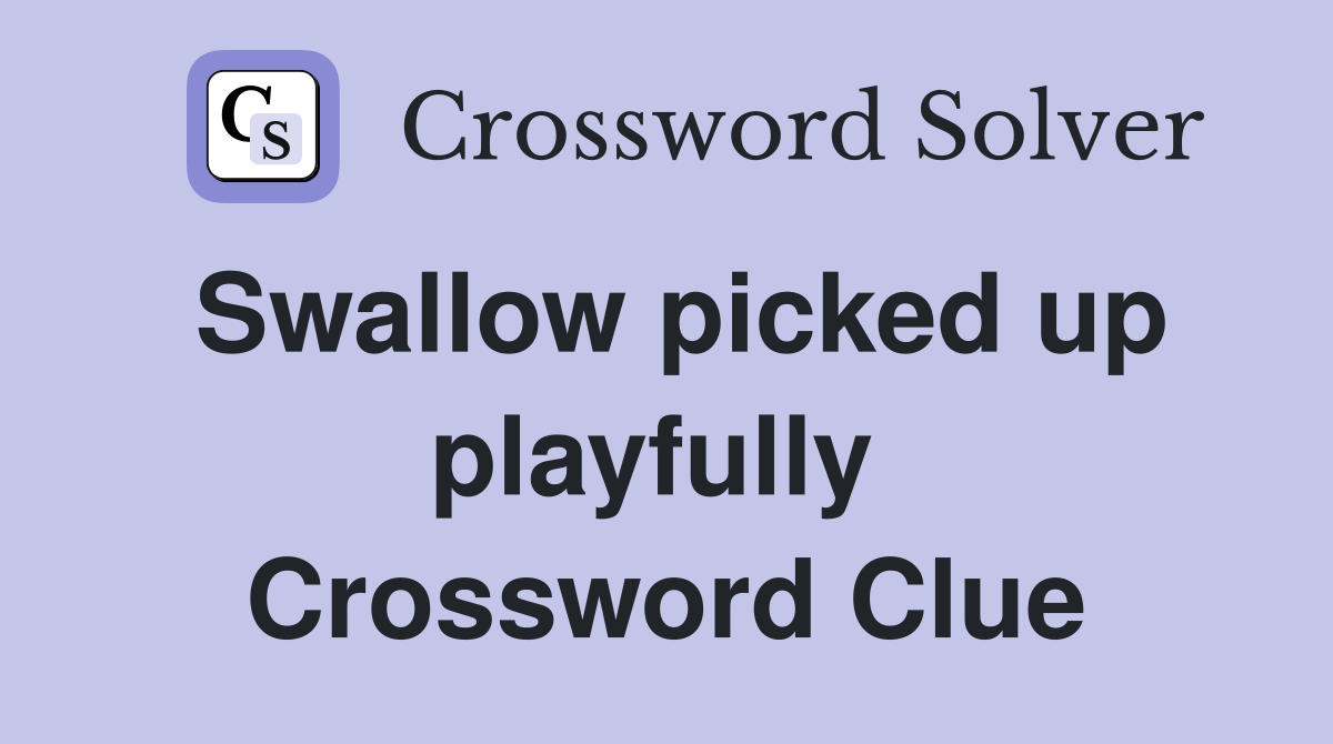 Swallow picked up playfully  Crossword Clue