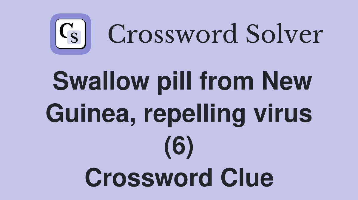 Swallow pill from New Guinea, repelling virus (6) Crossword Clue