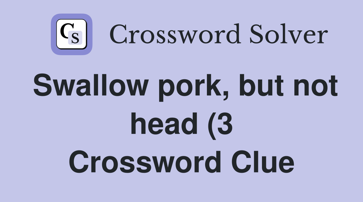 Swallow pork but not head (3) Crossword Clue Answers Crossword Solver Swallow pork but not head (3) Crossword Clue Answers Crossword Solver