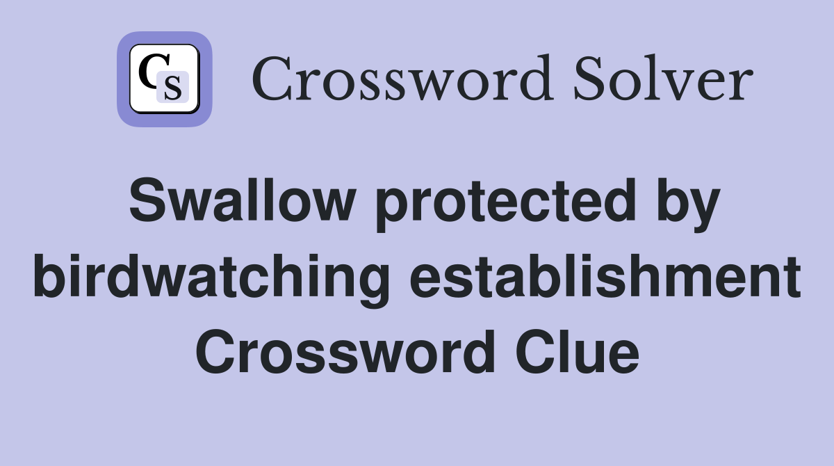 Swallow protected by birdwatching establishment Crossword Clue