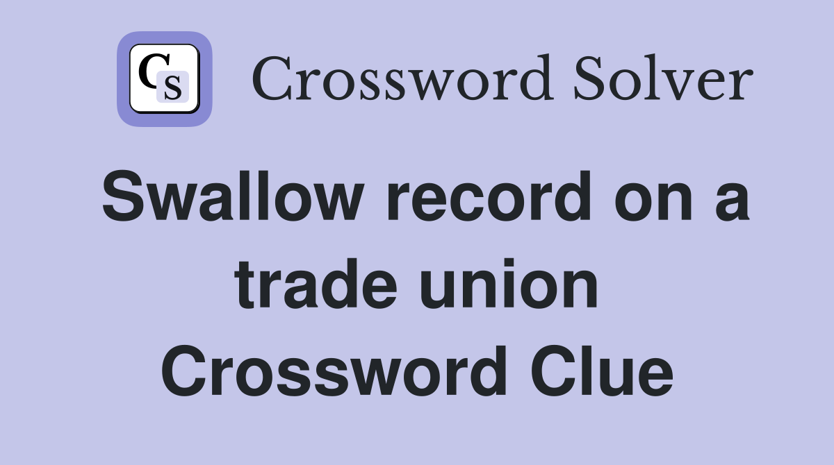 Swallow record on a trade union Crossword Clue