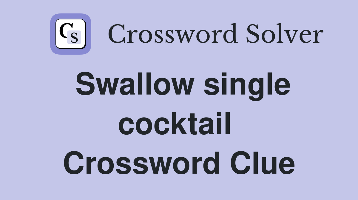 Swallow single cocktail  Crossword Clue